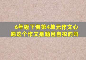 6年级下册第4单元作文心愿这个作文是题目自拟的吗