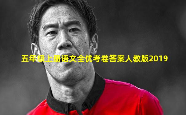 五年级上册语文全优考卷答案人教版2019