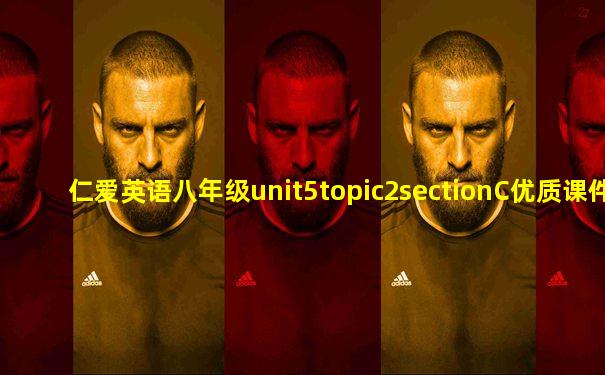 仁爱英语八年级unit5topic2sectionC优质课件